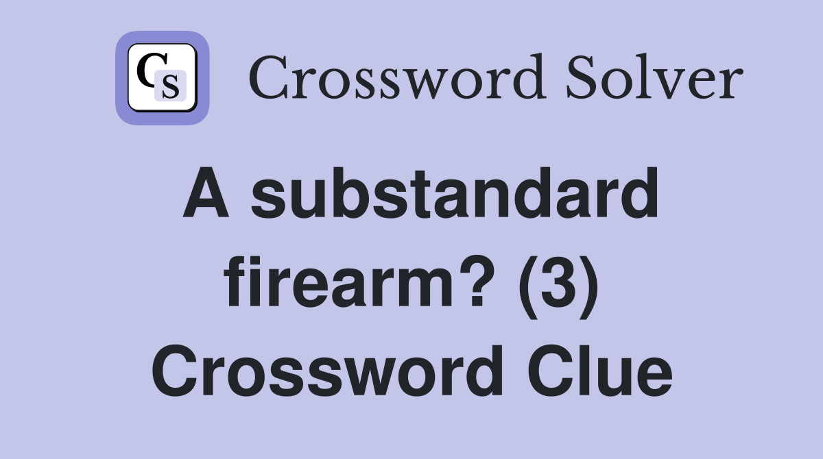A substandard firearm 3 crossword clue answers crossword solver